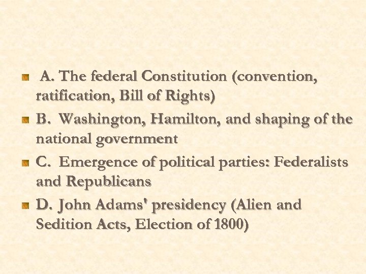 A. The federal Constitution (convention, ratification, Bill of Rights) B. Washington, Hamilton, and shaping