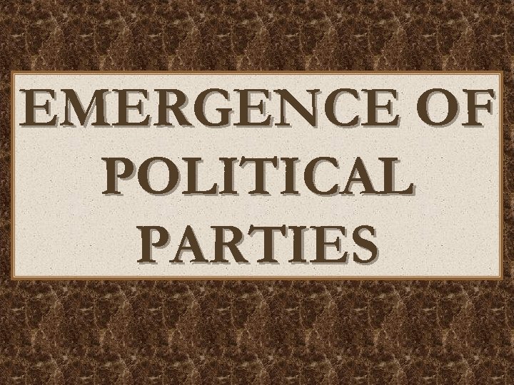 EMERGENCE OF POLITICAL PARTIES 
