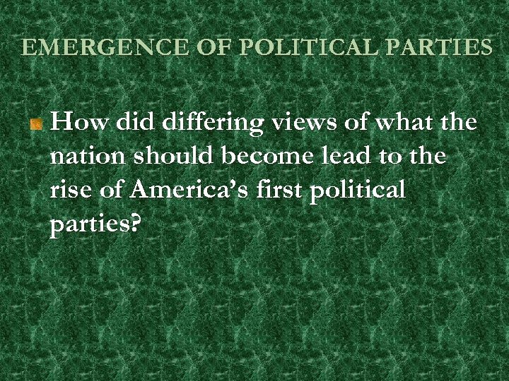 EMERGENCE OF POLITICAL PARTIES How did differing views of what the nation should become