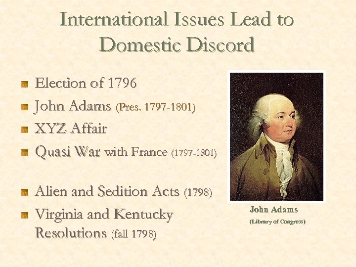 International Issues Lead to Domestic Discord Election of 1796 John Adams (Pres. 1797 -1801)