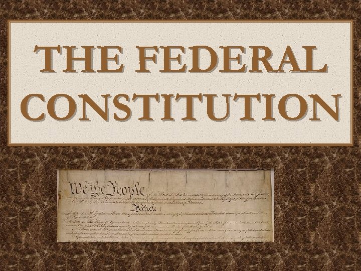 THE FEDERAL CONSTITUTION 