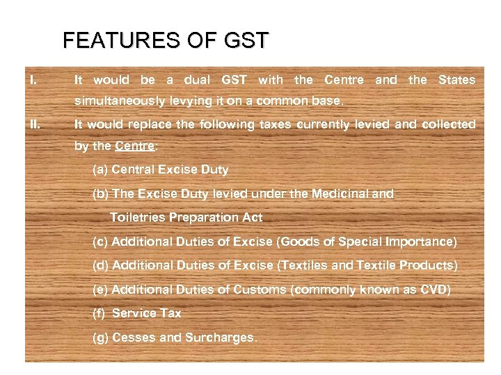 FEATURES OF GST I. It would be a dual GST with the Centre and