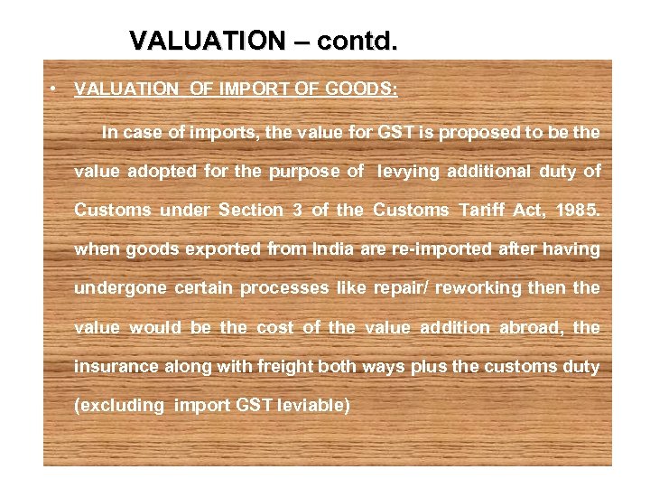 VALUATION – contd. • VALUATION OF IMPORT OF GOODS: In case of imports, the