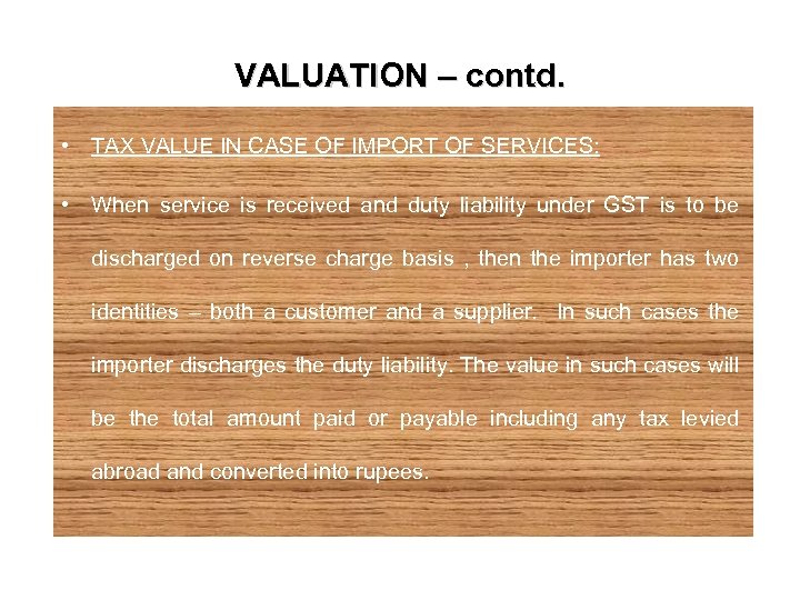 VALUATION – contd. • TAX VALUE IN CASE OF IMPORT OF SERVICES: • When