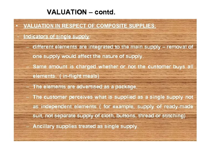 VALUATION – contd. • VALUATION IN RESPECT OF COMPOSITE SUPPLIES: - Indicators of single