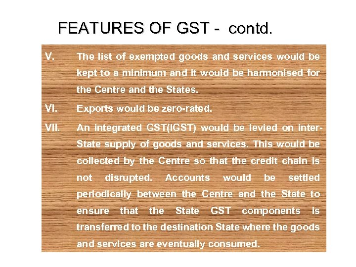 FEATURES OF GST - contd. V. The list of exempted goods and services would