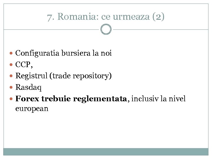 7. Romania: ce urmeaza (2) Configuratia bursiera la noi CCP, Registrul (trade repository) Rasdaq