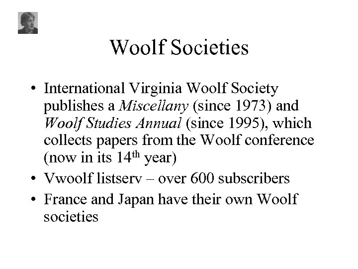 Woolf Societies • International Virginia Woolf Society publishes a Miscellany (since 1973) and Woolf