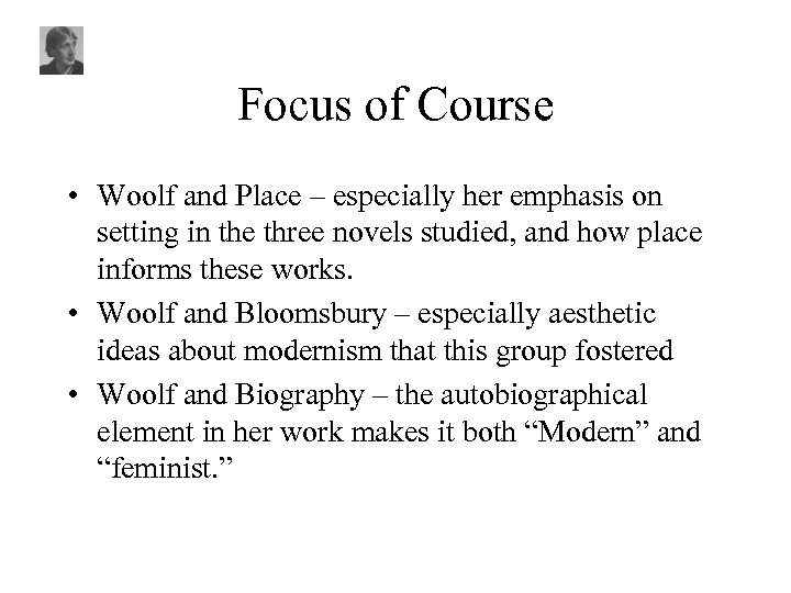 Focus of Course • Woolf and Place – especially her emphasis on setting in