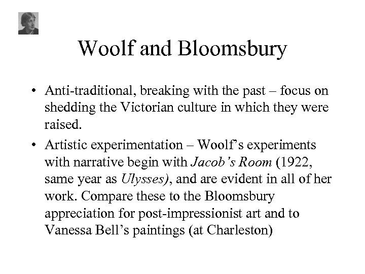 Woolf and Bloomsbury • Anti-traditional, breaking with the past – focus on shedding the