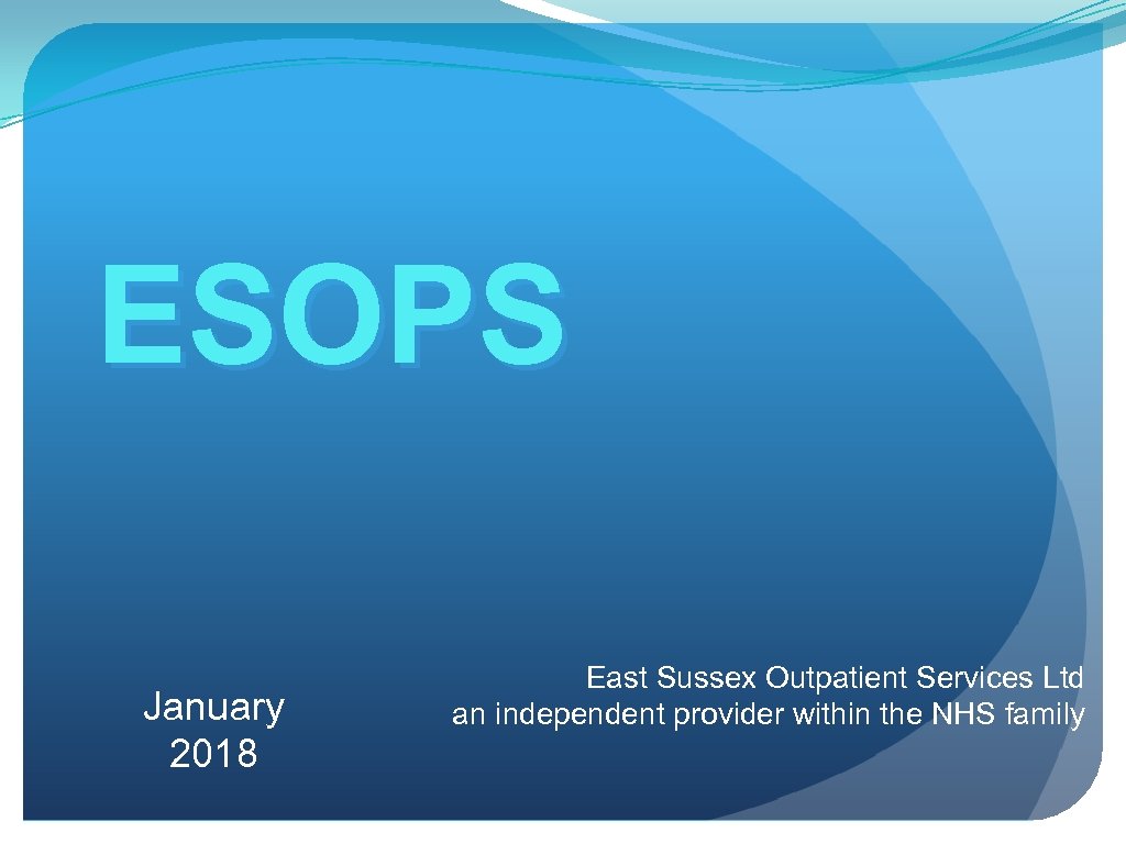 ESOPS January 2018 East Sussex Outpatient Services Ltd an independent provider within the NHS