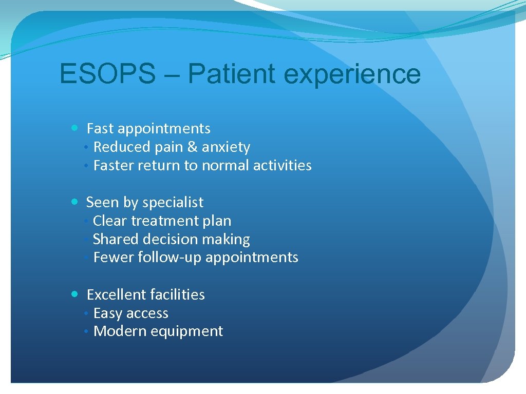 ESOPS – Patient experience Fast appointments • Reduced pain & anxiety • Faster return