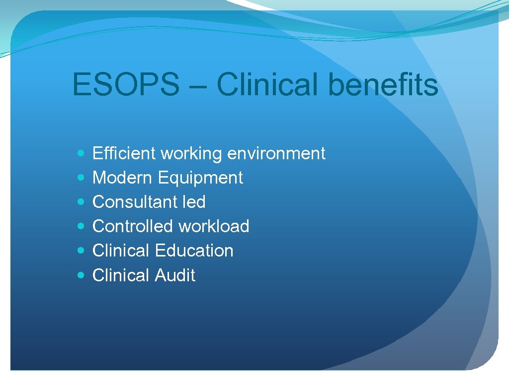 ESOPS – Clinical benefits Efficient working environment Modern Equipment Consultant led Controlled workload Clinical