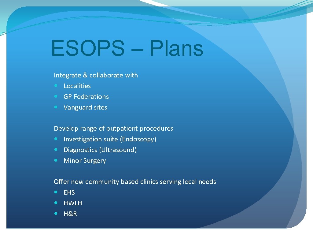 ESOPS – Plans Integrate & collaborate with Localities GP Federations Vanguard sites Develop range