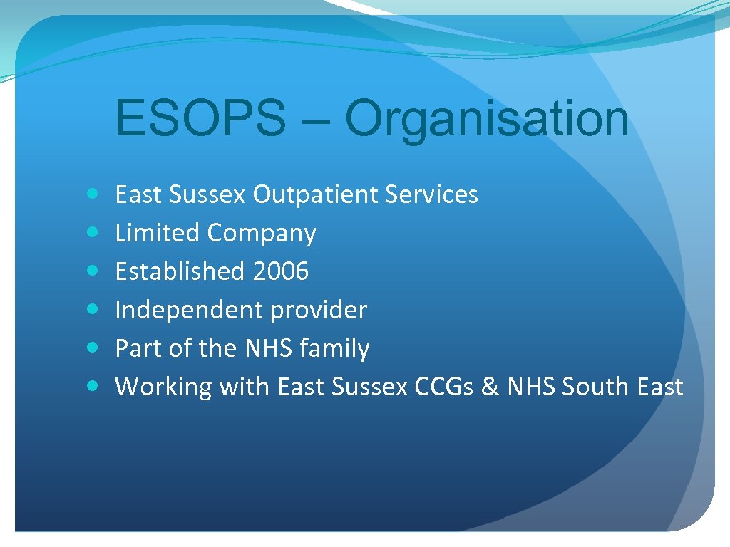 ESOPS – Organisation East Sussex Outpatient Services Limited Company Established 2006 Independent provider Part