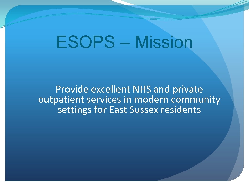 ESOPS – Mission Provide excellent NHS and private outpatient services in modern community settings
