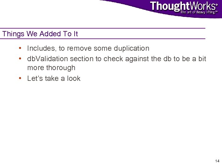 Things We Added To It • Includes, to remove some duplication • db. Validation