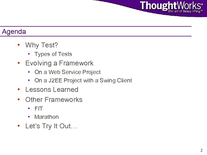 Agenda • Why Test? • Types of Tests • Evolving a Framework • On