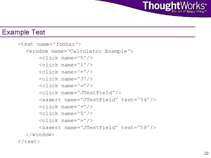 Example Test <test name=“foobar”> <window name=“Calculator Example”> <click name=“ 5”/> <click name=“ 1”/> <click