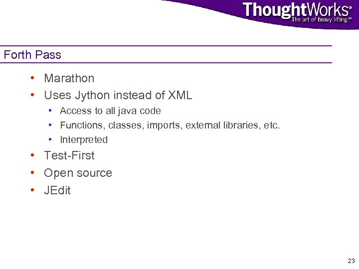 Forth Pass • Marathon • Uses Jython instead of XML • Access to all