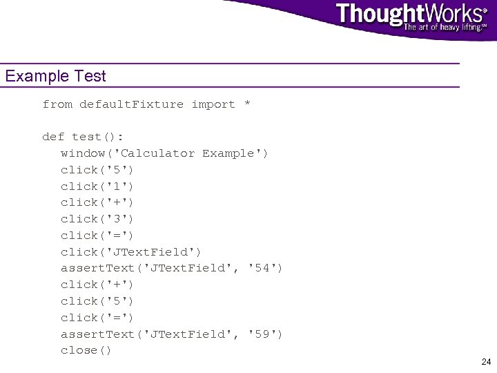 Example Test from default. Fixture import * def test(): window('Calculator Example') click('5') click('1') click('+')