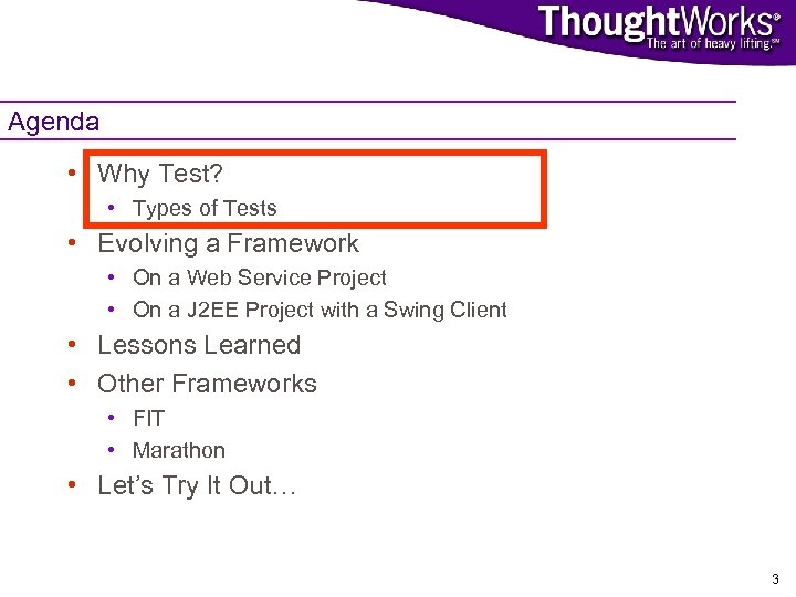 Agenda • Why Test? • Types of Tests • Evolving a Framework • On