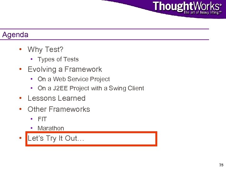 Agenda • Why Test? • Types of Tests • Evolving a Framework • On