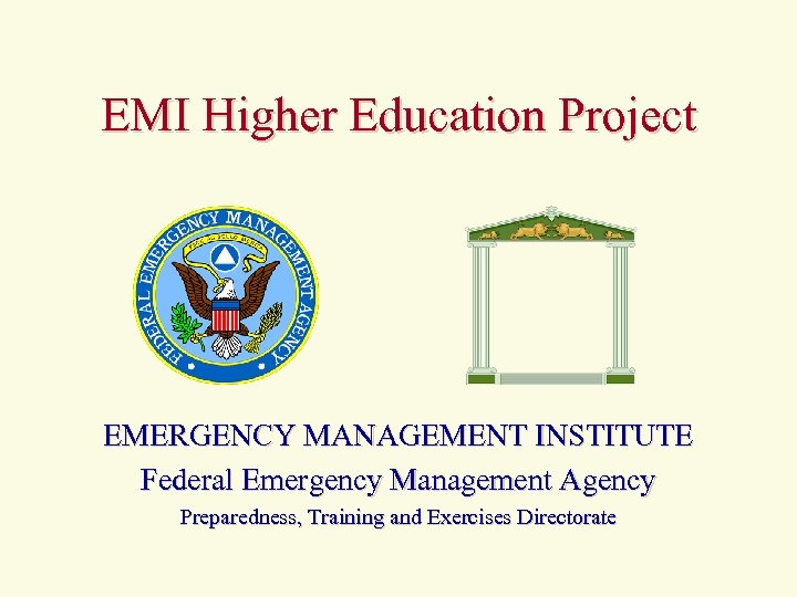 EMI Higher Education Project EMERGENCY MANAGEMENT INSTITUTE Federal Emergency Management Agency Preparedness, Training and