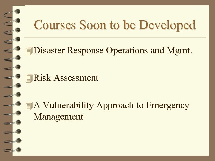 Courses Soon to be Developed 4 Disaster Response Operations and Mgmt. 4 Risk Assessment
