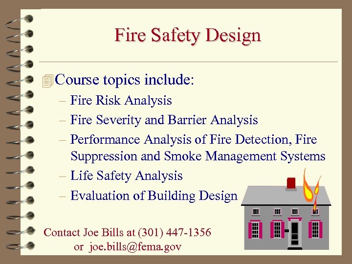 Fire Safety Design 4 Course topics include: – Fire Risk Analysis – Fire Severity