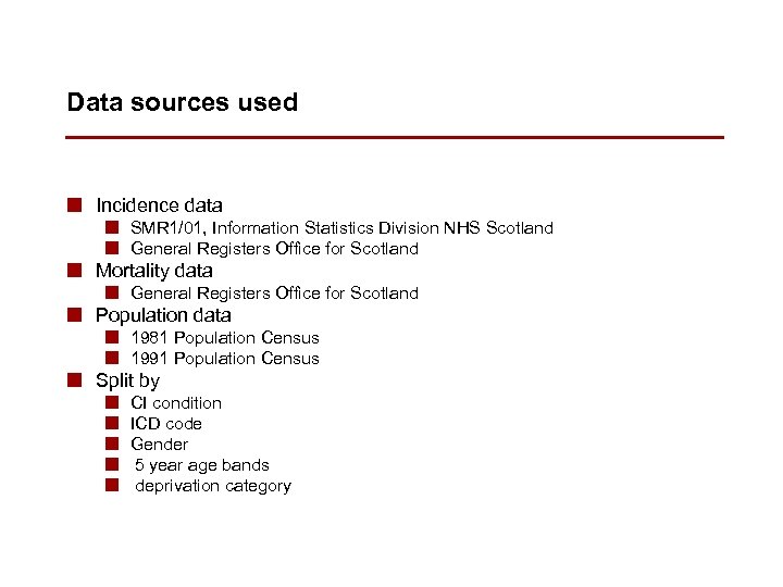 Data sources used n Incidence data n SMR 1/01, Information Statistics Division NHS Scotland