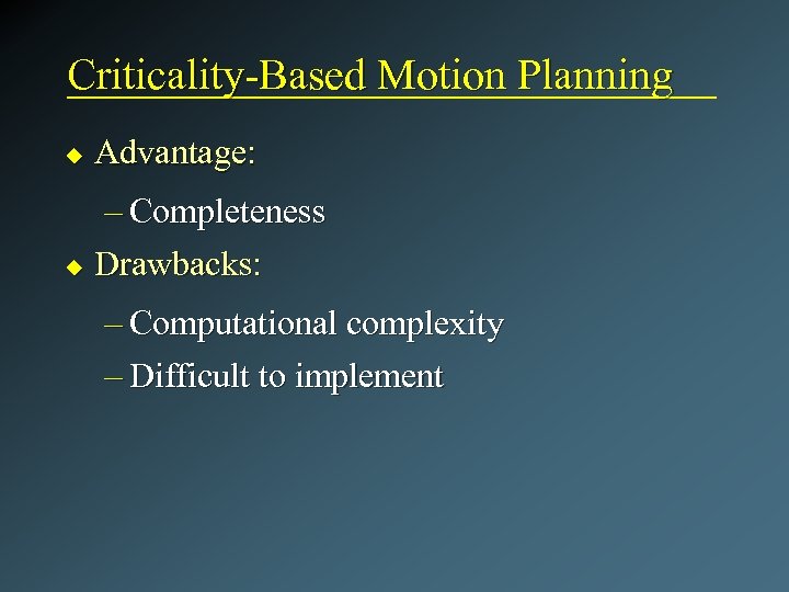 Criticality-Based Motion Planning u Advantage: – Completeness u Drawbacks: – Computational complexity – Difficult