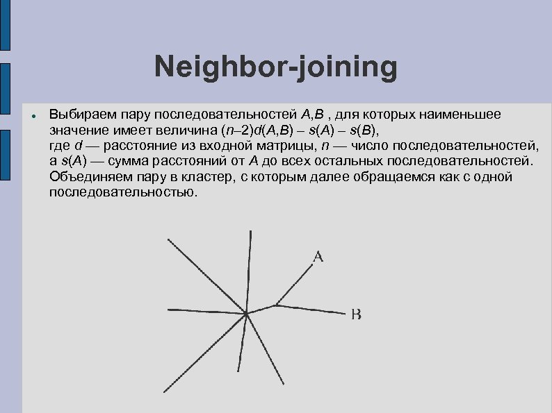 Neighbor-joining Выбираем пару последовательностей A, B , для которых наименьшее значение имеет величина (n–