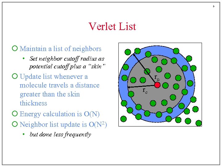 5 Verlet List ¡ Maintain a list of neighbors • Set neighbor cutoff radius