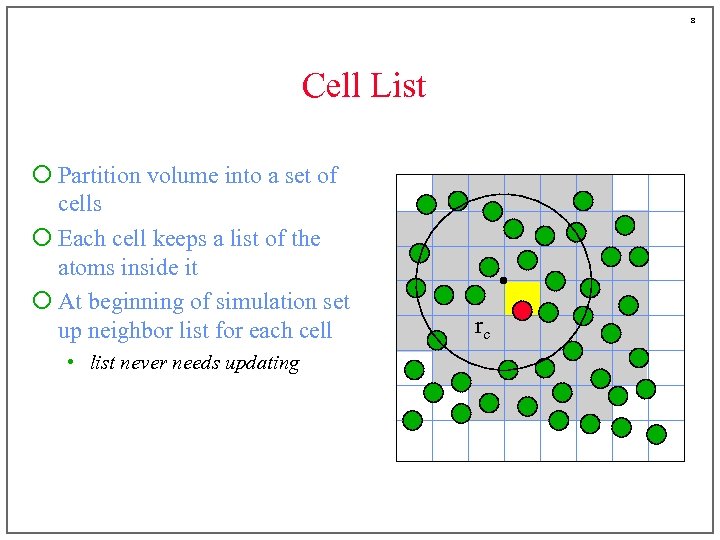 8 Cell List ¡ Partition volume into a set of cells ¡ Each cell