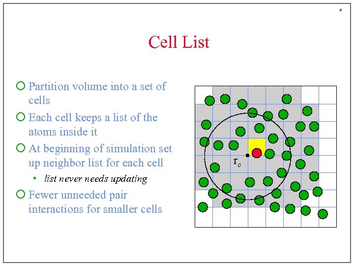 9 Cell List ¡ Partition volume into a set of cells ¡ Each cell