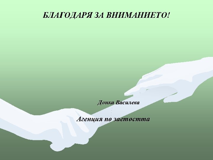 БЛАГОДАРЯ ЗА ВНИМАНИЕТО! Донка Василева Агенция по заетостта 