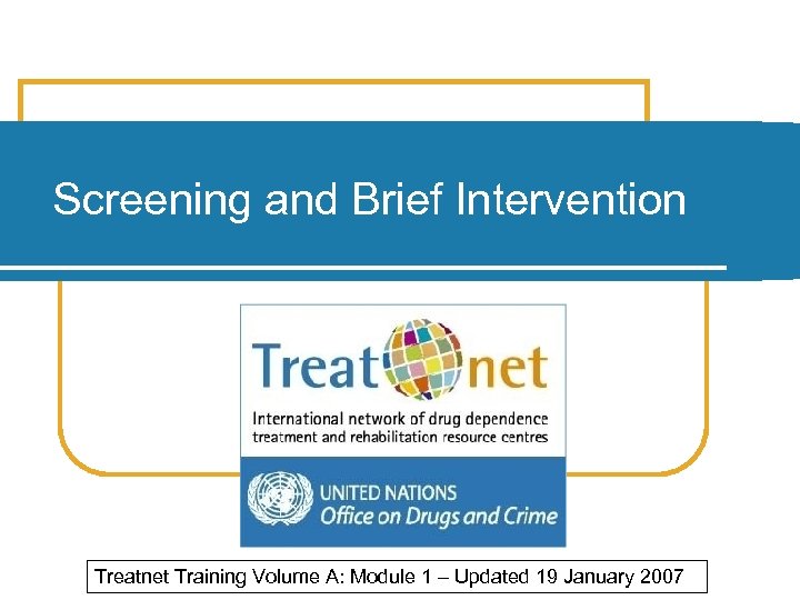 Screening and Brief Intervention Treatnet Training Volume A: Module 1 – Updated 19 January