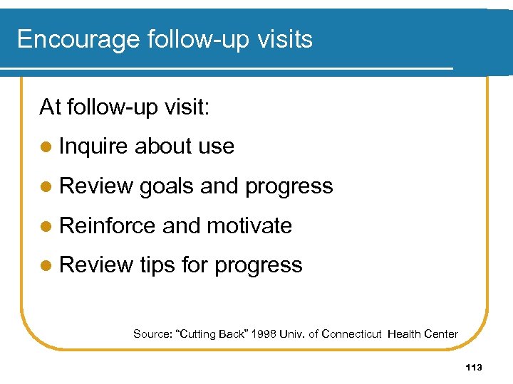 Encourage follow-up visits At follow-up visit: l Inquire about use l Review goals and