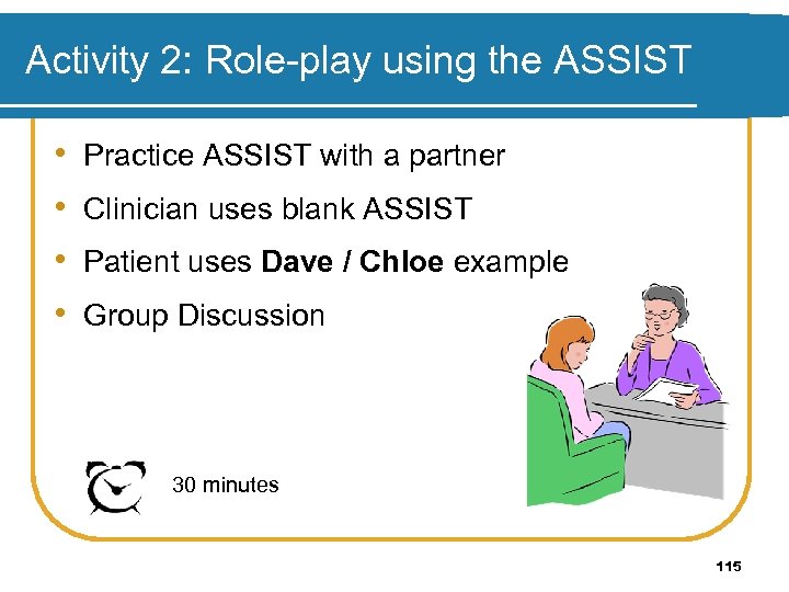 Activity 2: Role-play using the ASSIST • • Practice ASSIST with a partner Clinician