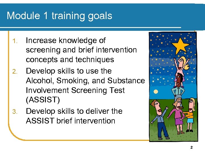 Module 1 training goals 1. 2. 3. Increase knowledge of screening and brief intervention