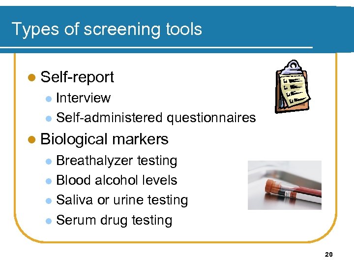 Types of screening tools l Self-report Interview l Self-administered questionnaires l l Biological markers