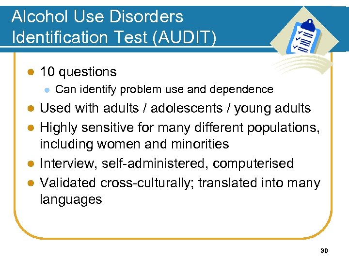 Alcohol Use Disorders Identification Test (AUDIT) l 10 questions l Can identify problem use