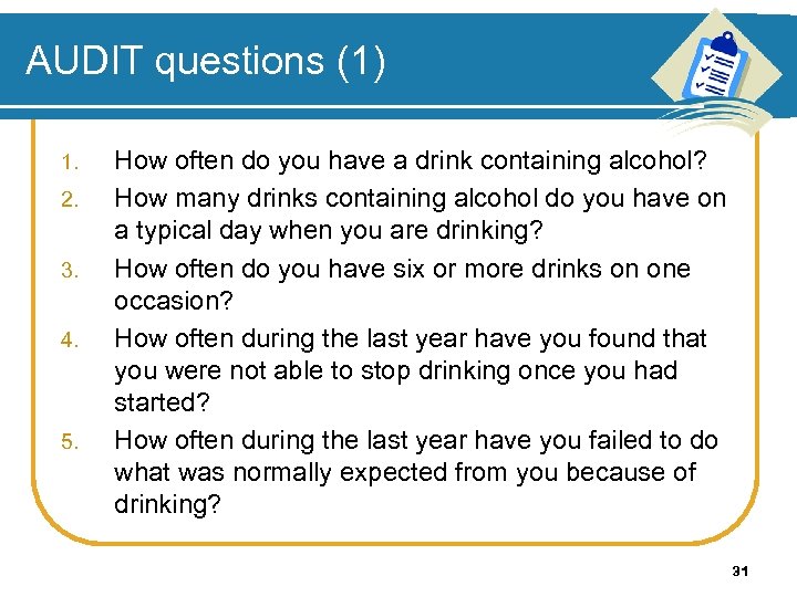 AUDIT questions (1) 1. 2. 3. 4. 5. How often do you have a