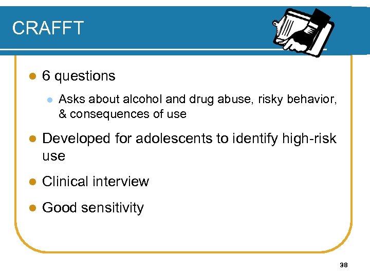 CRAFFT l 6 questions l Asks about alcohol and drug abuse, risky behavior, &