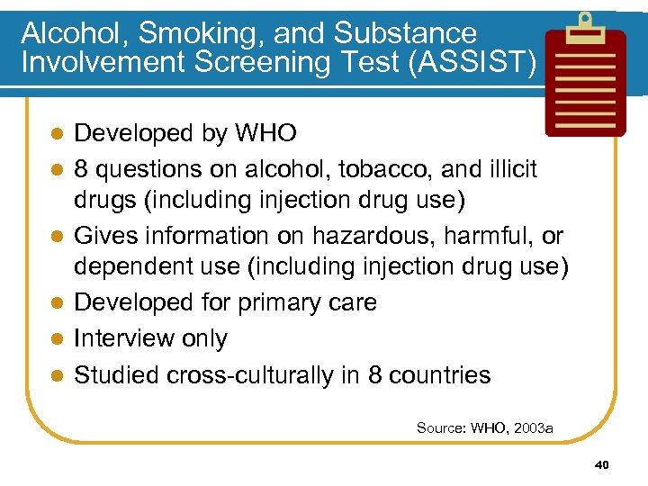 Alcohol, Smoking, and Substance Involvement Screening Test (ASSIST) l l l Developed by WHO