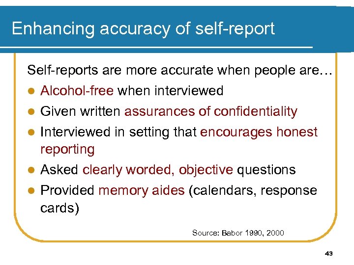 Enhancing accuracy of self-report Self-reports are more accurate when people are… l Alcohol-free when