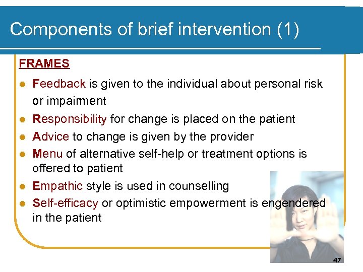 Components of brief intervention (1) FRAMES l l l Feedback is given to the