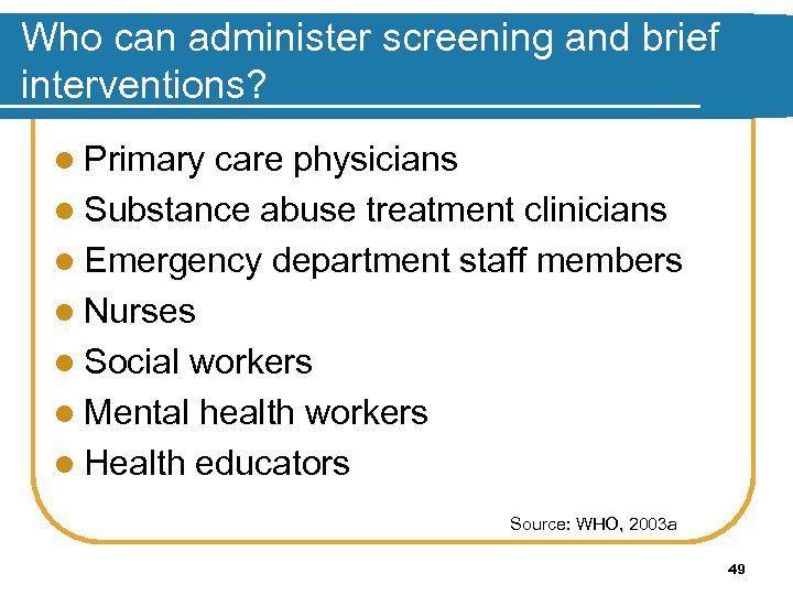 Who can administer screening and brief interventions? l Primary care physicians l Substance abuse