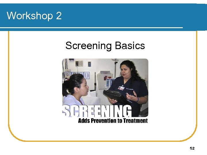 Workshop 2 Screening Basics 52 